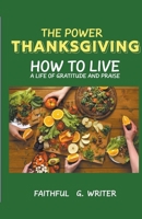 The Power of Thanksgiving: How to Live a Life of Gratitude and Praise B0CKTY1CDQ Book Cover