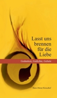 Lasst Uns Brennen F?r Die Liebe : Gedanken, Gedichte, Gebete 3749773394 Book Cover
