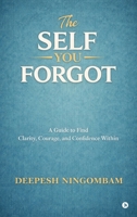 The Self You Forgot: A Guide to Find Clarity, Courage, and Confidence Within B0GVPR81YC Book Cover