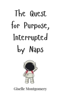 The Quest for Purpose, Interrupted by Naps 1805660403 Book Cover