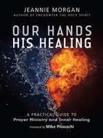 Our Hands His Healing: A Practical Guide to Prayer Ministry and Inner Healing 0857214918 Book Cover