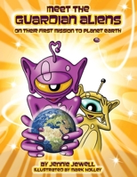 Meet the Guardian Aliens: On Their First Mission to Planet Earth 1916374204 Book Cover
