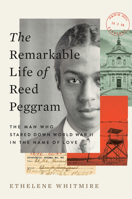 The Remarkable Life of Reed Peggram: The Man Who Stared Down War in the Name of Love 0593654196 Book Cover