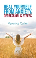 Heal Yourself from Anxiety, Depression, and Stress by Veronica Cullen: Empower Your Mind, Reclaim Your Joy 6218334171 Book Cover