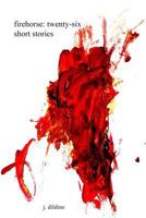 Firehorse: Twenty-Six Short Stories 1530055245 Book Cover