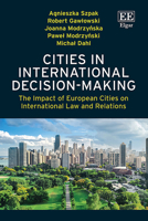 Cities in International Decision-Making: The Impact of European Cities on International Law and Relations 1035349655 Book Cover