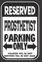 Reserved Prosthetist Parking Only. Violators Will Be Shot. Survivors Will Be Shot Again: Blank Lined Notebook | Thank You Gift For Prosthetist 1695096126 Book Cover