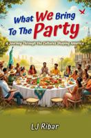 What We Bring To The Party: A Journey Through the Cultures Shaping America 1959078259 Book Cover