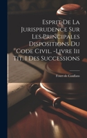 Esprit De La Jurisprudence Sur Les Principales Dispositions Du Code Civil. -livre Iii Tit. I Des Successions 1021010421 Book Cover