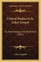 Critical Studies in St. Luke's Gospel: Its Demonology and Ebionitism 1164615114 Book Cover