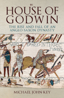 The House of Godwin: The Rise and Fall of an Anglo-Saxon Dynasty 1398117277 Book Cover