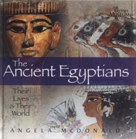 The Ancient Egyptians: Their Lives and Their World. Angela McDonald 0714131156 Book Cover