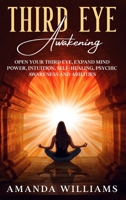 Third Eye Awakening: Open Your Third Eye, Expand Mind Power, Intuition, Self- Healing, Psychic Awareness and Abilities. B086B8FVJF Book Cover