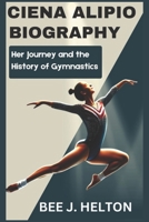 CIENA ALIPIO BIOGRAPHY: Her Journey and the History of Gymnastics B0DS9PL5ZX Book Cover