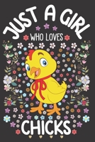 Just A Girl Who Loves Chicks: Chicken Lover Notebook for Girls | Cute Chick Journal for Kids | Domestic Bird Lover Anniversary Gift Ideas for Her 1675465517 Book Cover