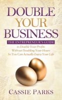 Double Your Business: The Entrepreneur’s Guide to Double Your Profits Without Doubling Your Hours so You Can Actually Enjoy Your Life 1683504267 Book Cover