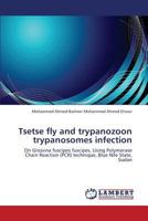 Tsetse fly and trypanozoon trypanosomes infection: On Glossina fuscipes fuscipes, Using Polymerase Chain Reaction (PCR) technique, Blue Nile State, Sudan 3659342025 Book Cover