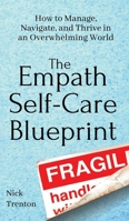 The Empath Self-Care Blueprint: How to Manage, Navigate, and Thrive in an Overwhelming World 1647431786 Book Cover