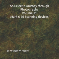 An Eclectic Journey through Photography Volume 31 Mark 6 Ed Scanning devices B0F13XTWQT Book Cover