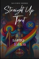 Straight Up Tarot - no Curve Needed: LGBTQ+ Edition B0C9KMWVFY Book Cover