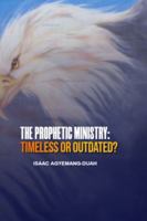The Prophetic Ministry: Timeless or Outdated? B0G2X6TWW1 Book Cover