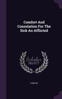 Comfort and Consolation for the Sick an Afflicted 1348263881 Book Cover