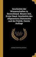 Geschichte Der Wissenschaften in Deutschland. Neuere Zeit, Erster Band. Geschichte Des Allgemeinen Statsrechts Und Der Politik, Zweite Auflage 1146300905 Book Cover