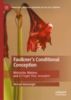 Faulkner's Conditional Conception: Nietzsche, Matisse, and "If I Forget Thee, Jerusalem" (American Literature Readings in the 21st Century) 3032196191 Book Cover