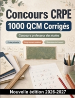 Concours CRPE : 1000 QCM Corrigés: Système éducatif, didactique des disciplines et théories de l'apprentissage pour réussir les épreuves écrites (French Edition) B0HCM4HMRJ Book Cover
