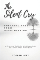 The Silent Cry - Breaking Free from Overthinking: A Practical Guide for Working Adults Who Want Their Peace Back B0GQB1K6WD Book Cover