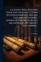 La Sainte Bible Résumée Dans Son Histoire Et Dans Ses Enseignements (ancien Testament) Ouvrage Approuvé Par Nn. Ssgrs Les Archevêques De Paris Et De Cambrai... 1278769889 Book Cover