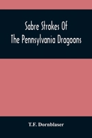 Sabre Strokes Of The Pennsylvania Dragoons: In The War Of 1861-1865; Interspersed With Personal Reminiscences 9354487319 Book Cover