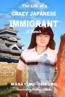 The Life of a Crazy Japanese Immigrant- A Memoir 1088088678 Book Cover