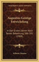 Augustins Geistige Entwickelung: In Den Ersten Jahren Nach Seiner Bekehrung, 386-391 (1908) 1160306915 Book Cover