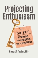 Projecting Enthusiasm: The Key to Dynamic Presentations for Professionals 1440872627 Book Cover