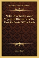Notes of a Twelve Years' Voyage of Discovery in the First Six Books of the Eneis 1015370446 Book Cover