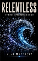 RELENTLESS: How Winners Keep Moving When Others Quit (The Inner Power Series) B0H2PPP9G4 Book Cover
