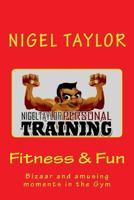 Fitness and fun - Bizaar & amusing moments in the gym 1497496403 Book Cover