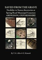 Saved from the Grave: Neolithic to Saxon Discoveries at Spring Road Municipal Cemetery, Abingdon, Oxfordshire, 1990-2000 0954962761 Book Cover