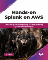 Hands-on Splunk on AWS: Complete guide to deploying and administering Splunk for data analysis (English Edition) 9365891094 Book Cover