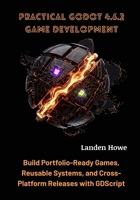 Practical Godot 4.6.2 Game Development: Build Portfolio-Ready Games, Reusable Systems, and Cross-Platform Releases with GDScript B0H1SJ3ZV7 Book Cover