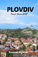 PLOVDIV Travel Guide 2023: Culinary Explorations, Gastronomic Delights, and Flavorful Journeys B0CDNPQNV8 Book Cover