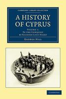 A History of Cyprus: Volume 1, to the Conquest by Richard Lion Heart 1108020623 Book Cover