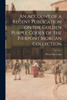 An Account of a Recent Publication on the Golden Purple Codex of the Pierpont Morgan Collection 1015056512 Book Cover