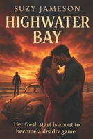 Highwater Bay: a gripping story of love and possession in an emotion-driven and compelling thriller B0GLN32WQX Book Cover