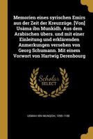 Memorien eines syrischen Emirs aus der Zeit der Kreuzz�ge. [Von] Us�ma ibn Munkidh. Aus dem Arabischen �bers. und mit einer Einleitung und erkl�renden Anmerkungen versehen von Georg Schumann. Mit eine 1179202333 Book Cover