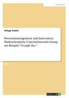 Personalmanagement und Innovation. Marktorientierte Unternehmensführung am Beispiel "Google Inc." 3668555958 Book Cover
