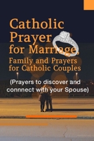 Catholic Prayer for Marriage, Family and Prayers for Catholic Couples (Prayers to discover and connect with your spouse) B089249FWJ Book Cover