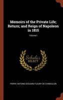 Les Cent Jours (1/2) Mémoires pour servir à l'histoire de la vie privée, du retour et du règne de Napoléon en 1815. 1512309419 Book Cover