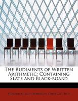 The Rudiments of Written Arithmetic: Containing Slate and Black-board Exercises for Beginners, and D 1017534276 Book Cover